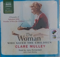 The Woman Who Saved the Children written by Clare Mulley performed by Joely Richardson and Clare Mulley on Audio CD (Unabridged)